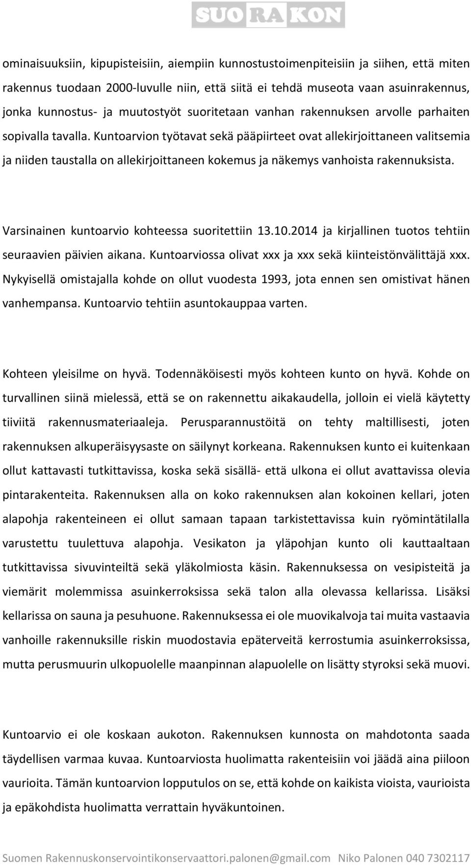 Kuntoarvion työtavat sekä pääpiirteet ovat allekirjoittaneen valitsemia ja niiden taustalla on allekirjoittaneen kokemus ja näkemys vanhoista rakennuksista.