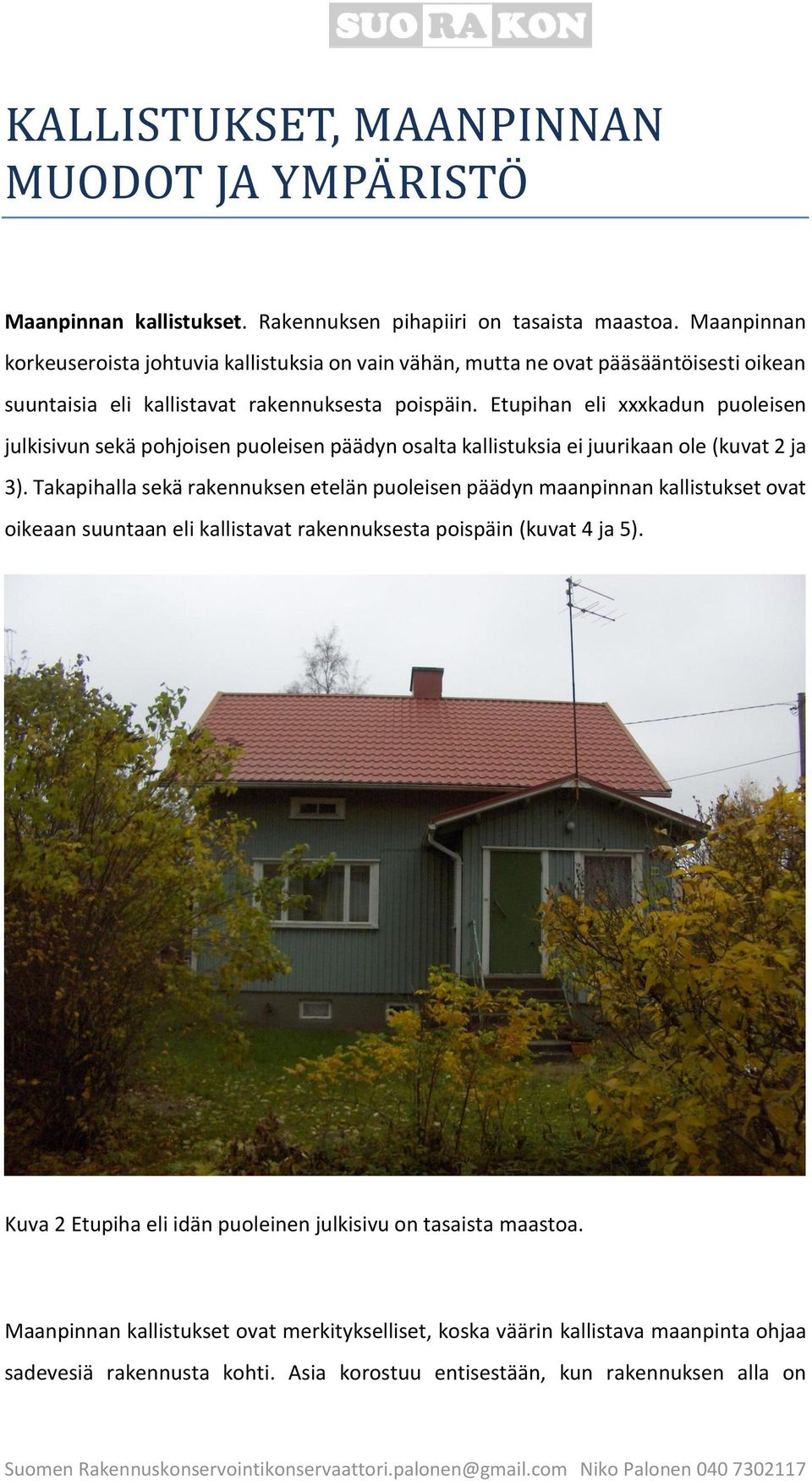 Etupihan eli xxxkadun puoleisen julkisivun sekä pohjoisen puoleisen päädyn osalta kallistuksia ei juurikaan ole (kuvat 2 ja 3).