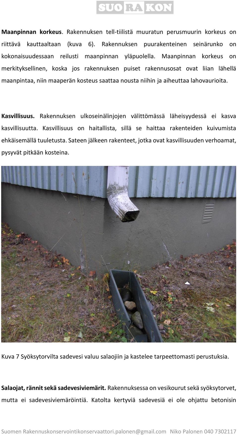 Maanpinnan korkeus on merkityksellinen, koska jos rakennuksen puiset rakennusosat ovat liian lähellä maanpintaa, niin maaperän kosteus saattaa nousta niihin ja aiheuttaa lahovaurioita. Kasvillisuus.