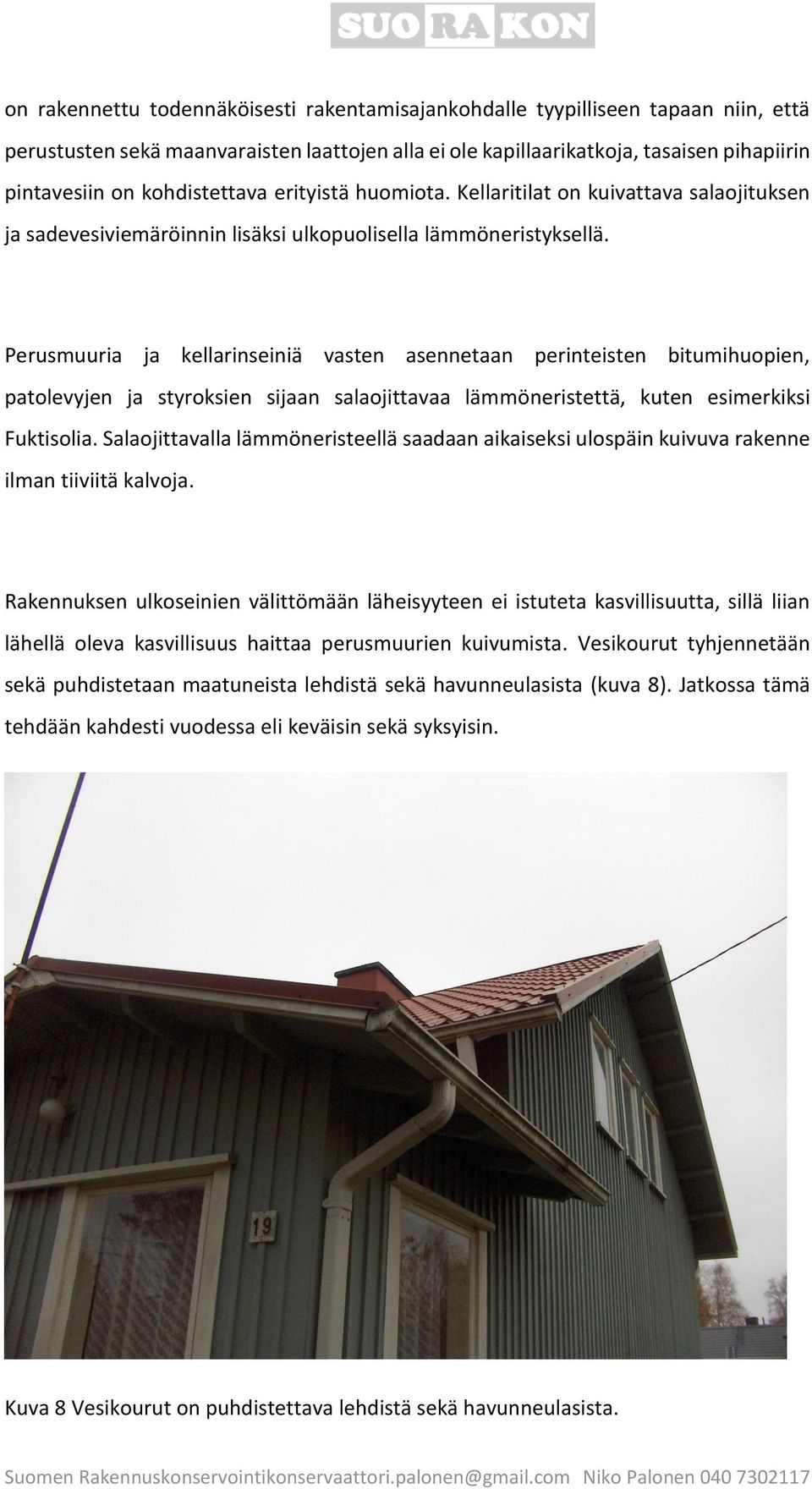 Perusmuuria ja kellarinseiniä vasten asennetaan perinteisten bitumihuopien, patolevyjen ja styroksien sijaan salaojittavaa lämmöneristettä, kuten esimerkiksi Fuktisolia.