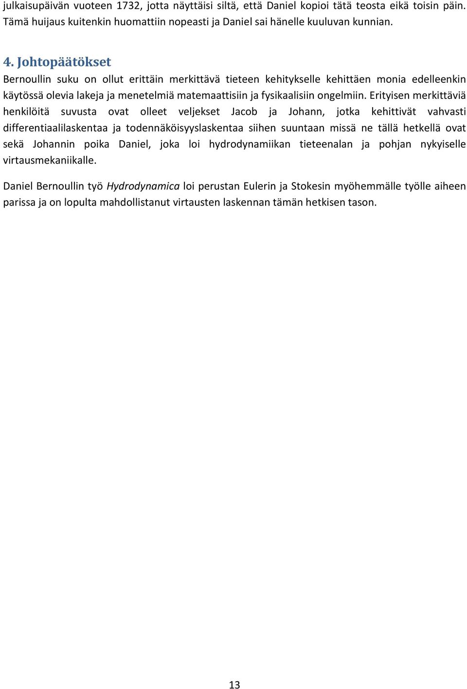 Erityisen merkittäviä henkilöitä suvusta ovat olleet veljekset Jacob ja Johann, jotka kehittivät vahvasti differentiaalilaskentaa ja todennäköisyyslaskentaa siihen suuntaan missä ne tällä hetkellä