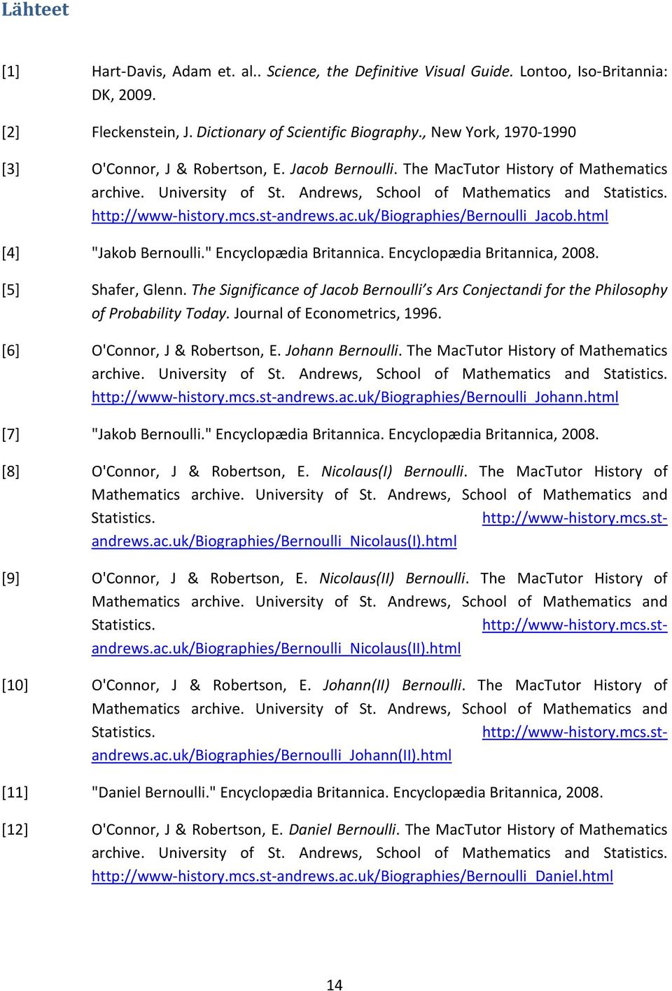 mcs.st-andrews.ac.uk/biographies/bernoulli_jacob.html [4] "Jakob Bernoulli." Encyclopædia Britannica. Encyclopædia Britannica, 2008. [5] Shafer, Glenn.