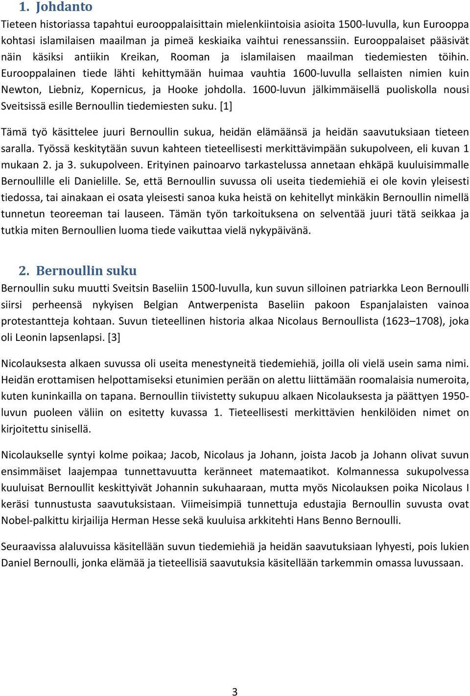 Eurooppalainen tiede lähti kehittymään huimaa vauhtia 1600-luvulla sellaisten nimien kuin Newton, Liebniz, Kopernicus, ja Hooke johdolla.
