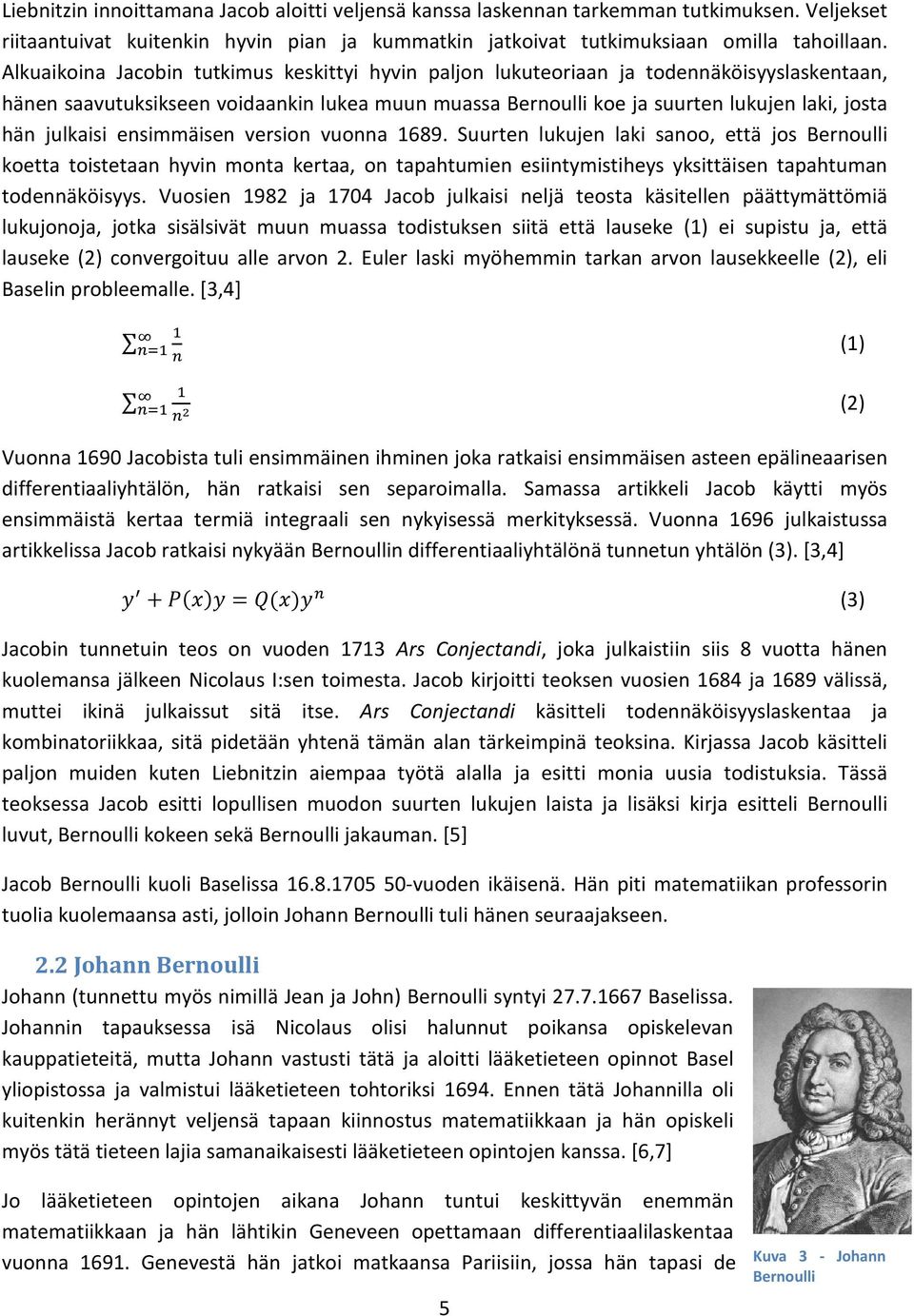 julkaisi ensimmäisen version vuonna 1689. Suurten lukujen laki sanoo, että jos Bernoulli koetta toistetaan hyvin monta kertaa, on tapahtumien esiintymistiheys yksittäisen tapahtuman todennäköisyys.
