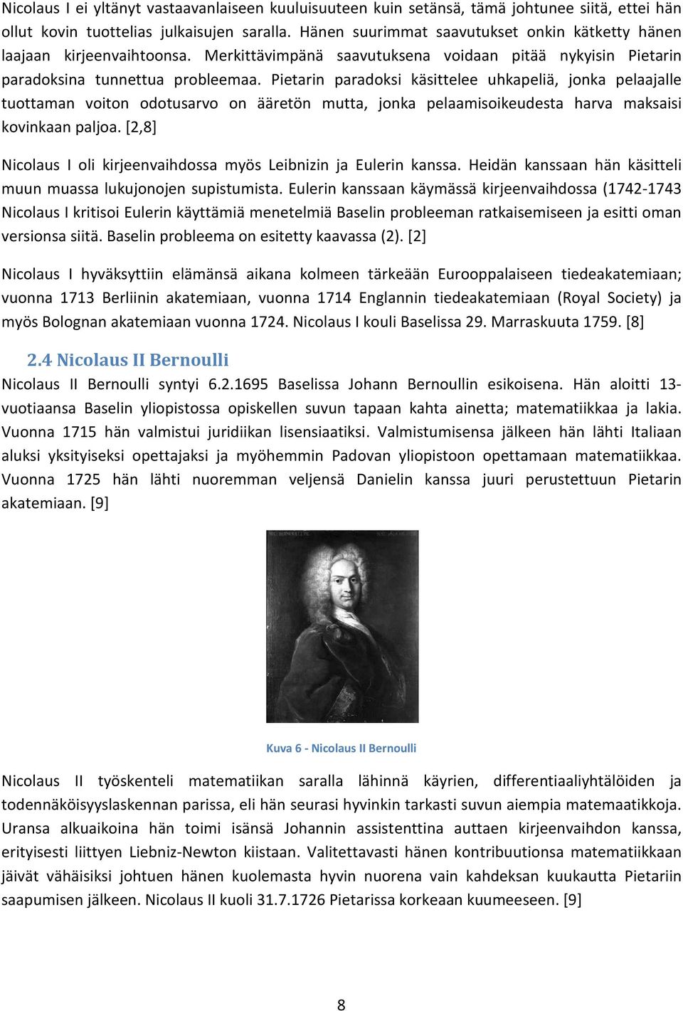 Pietarin paradoksi käsittelee uhkapeliä, jonka pelaajalle tuottaman voiton odotusarvo on ääretön mutta, jonka pelaamisoikeudesta harva maksaisi kovinkaan paljoa.