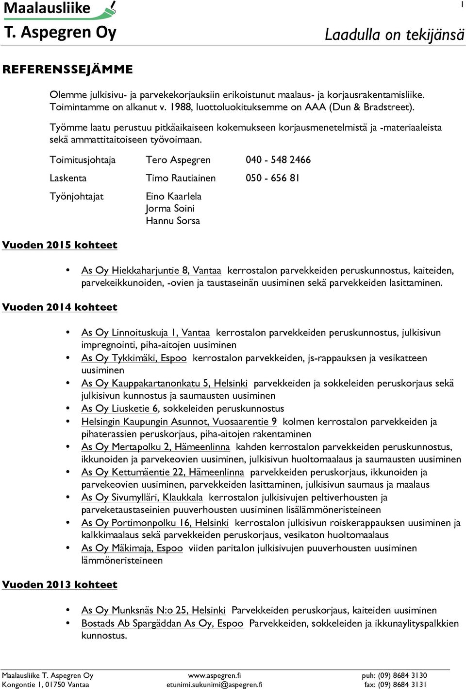 Toimitusjohtaja Tero Aspegren 040-548 2466 Laskenta Timo Rautiainen 050-656 81 Työnjohtajat Vuoden 2015 kohteet Vuoden 2014 kohteet Vuoden 2013 kohteet Eino Kaarlela Jorma Soini Hannu Sorsa As Oy