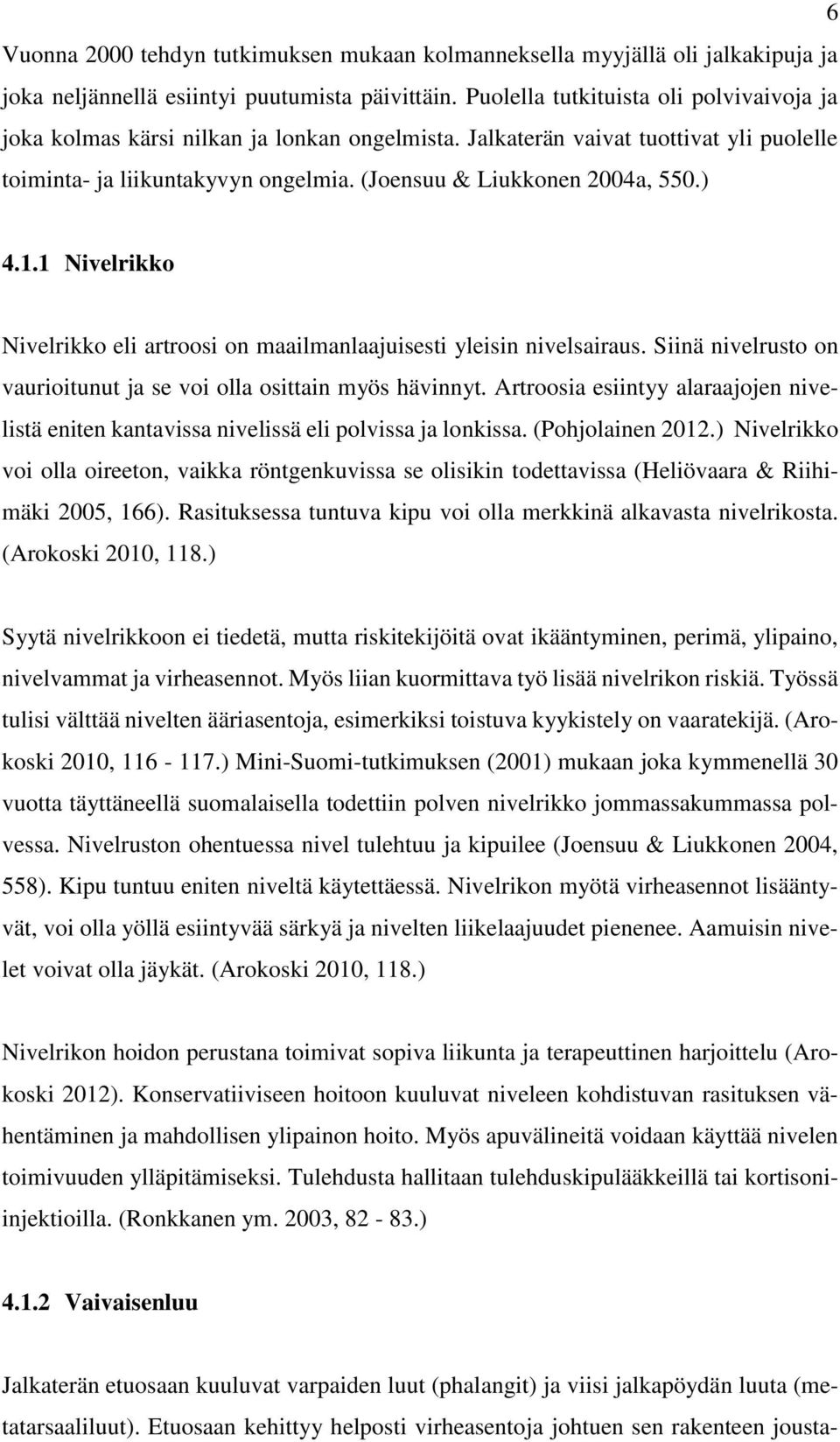 ) 4.1.1 Nivelrikko Nivelrikko eli artroosi on maailmanlaajuisesti yleisin nivelsairaus. Siinä nivelrusto on vaurioitunut ja se voi olla osittain myös hävinnyt.