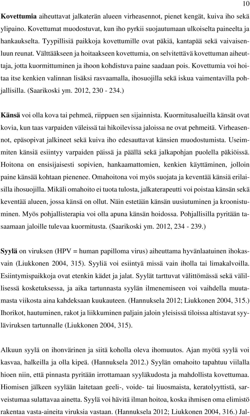 Välttääkseen ja hoitaakseen kovettumia, on selvitettävä kovettuman aiheuttaja, jotta kuormittuminen ja ihoon kohdistuva paine saadaan pois.