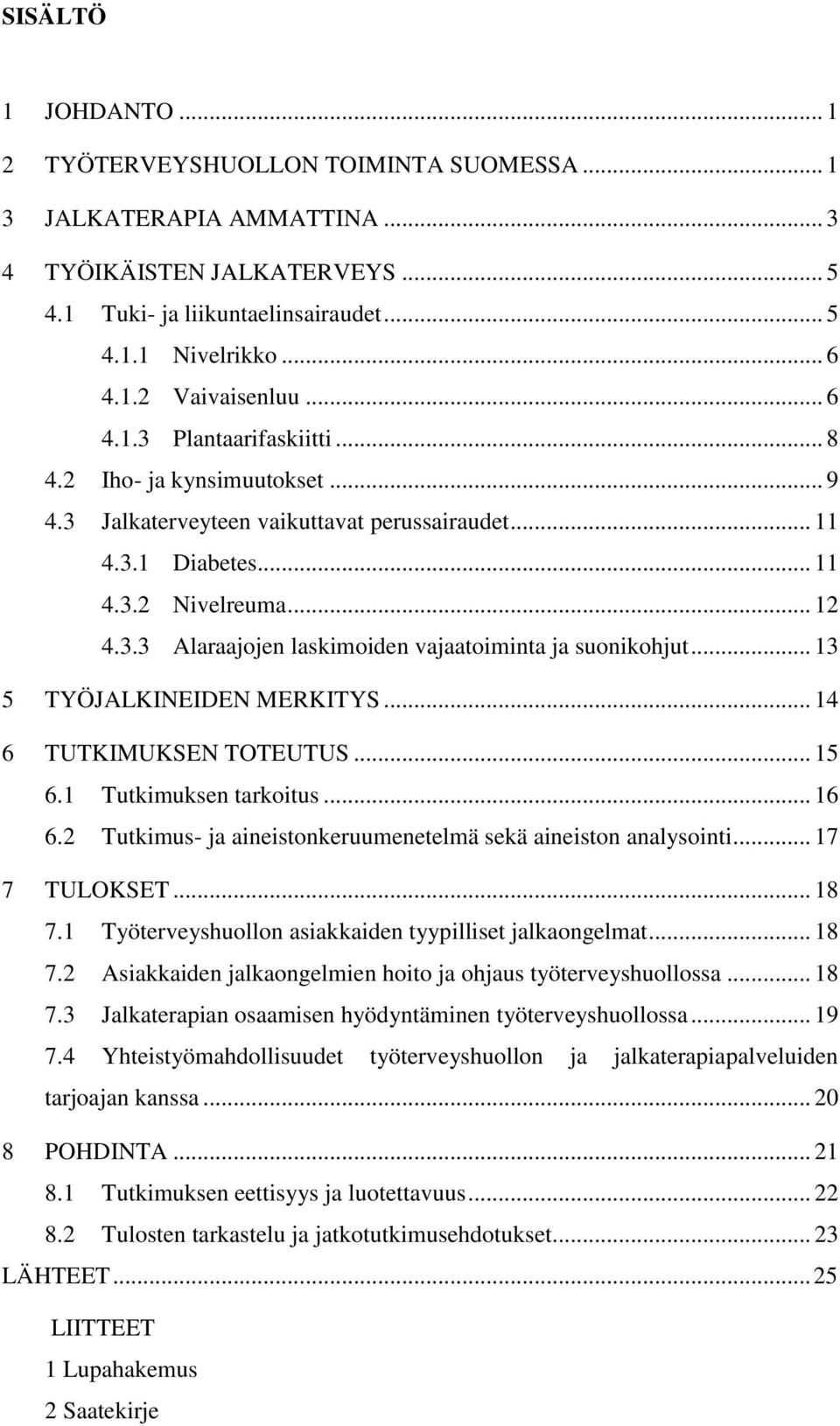 .. 13 5 TYÖJALKINEIDEN MERKITYS... 14 6 TUTKIMUKSEN TOTEUTUS... 15 6.1 Tutkimuksen tarkoitus... 16 6.2 Tutkimus- ja aineistonkeruumenetelmä sekä aineiston analysointi... 17 7 TULOKSET... 18 7.