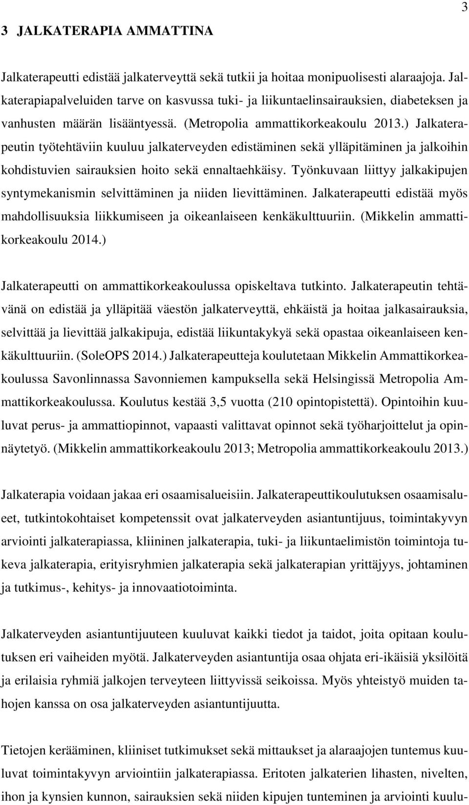 ) Jalkaterapeutin työtehtäviin kuuluu jalkaterveyden edistäminen sekä ylläpitäminen ja jalkoihin kohdistuvien sairauksien hoito sekä ennaltaehkäisy.