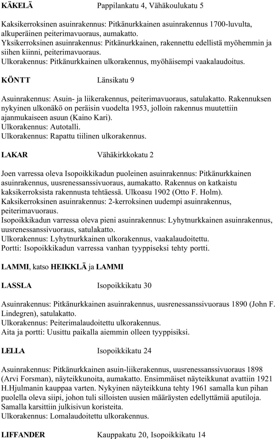 KÖNTT Länsikatu 9 Asuinrakennus: Asuin- ja liikerakennus, peiterimavuoraus, satulakatto.