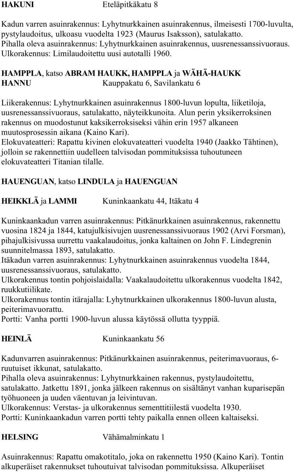 HAMPPLA, katso ABRAM HAUKK, HAMPPLA ja WÄHÄ-HAUKK HANNU Kauppakatu 6, Savilankatu 6 Liikerakennus: Lyhytnurkkainen asuinrakennus 1800-luvun lopulta, liiketiloja, uusrenessanssivuoraus, satulakatto,
