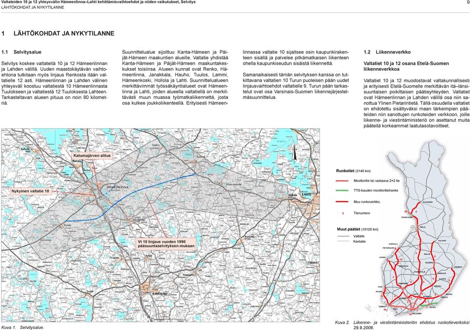 Hämeenlinnan ja Lahden välinen yhteysväli koostuu valtatiestä 10 Hämeenlinnasta Tuulokseen ja valtatiestä 12 Tuuloksesta Lahteen. Tarkasteltavan alueen pituus on noin 80 kilometriä.