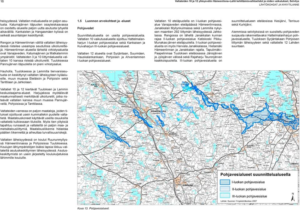 Nykyisen valtatien eteläpuolelle jää Natura 2000 -verkostoon kuuluva aarnioalue ja soiden suojeluohjelmaan kuuluva suojelualue Heinisuo.