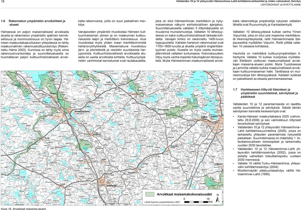 Suurimmat liikennemäärät ovat Hämeenlinnan kohdalla. Hämeenlinnan ja Tuuloksen välillä liikennemäärä pienenee 8 900 ajoneuvosta 4 500 ajoneuvoon vuorokaudessa.