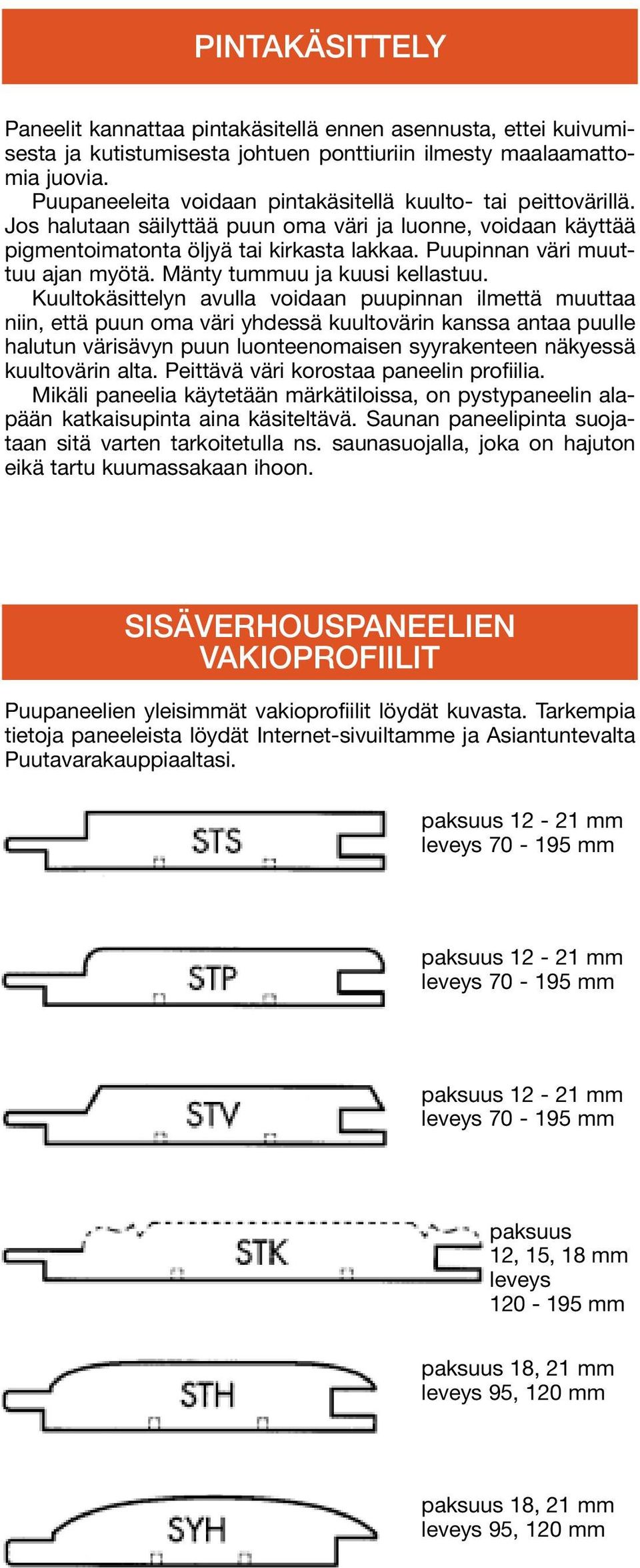 Puupinnan väri muuttuu ajan myötä. Mänty tummuu ja kuusi kellastuu.