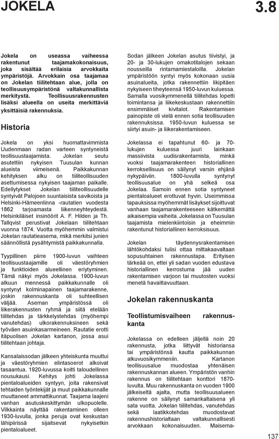 Historia Jokela on yksi huomattavimmista Uudenmaan radan varteen syntyneistä teollisuustaajamista. Jokelan seutu asutettiin nykyisen Tuusulan kunnan alueista viimeisenä.
