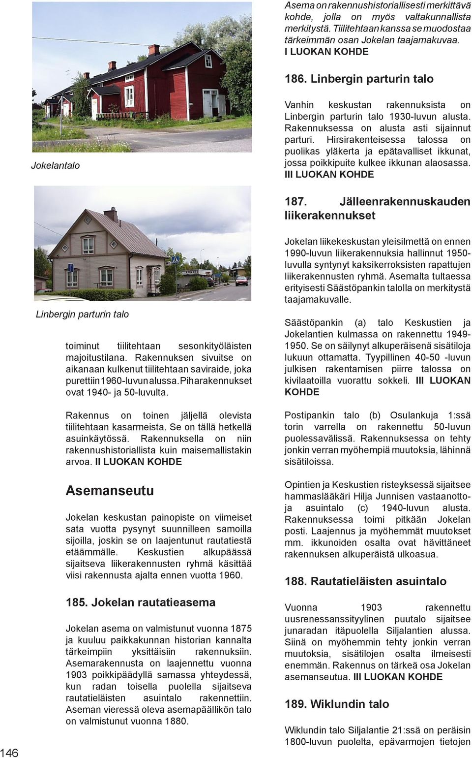 Hirsirakenteisessa talossa on puolikas yläkerta ja epätavalliset ikkunat, jossa poikkipuite kulkee ikkunan alaosassa. III LUOKAN KOHDE 187.