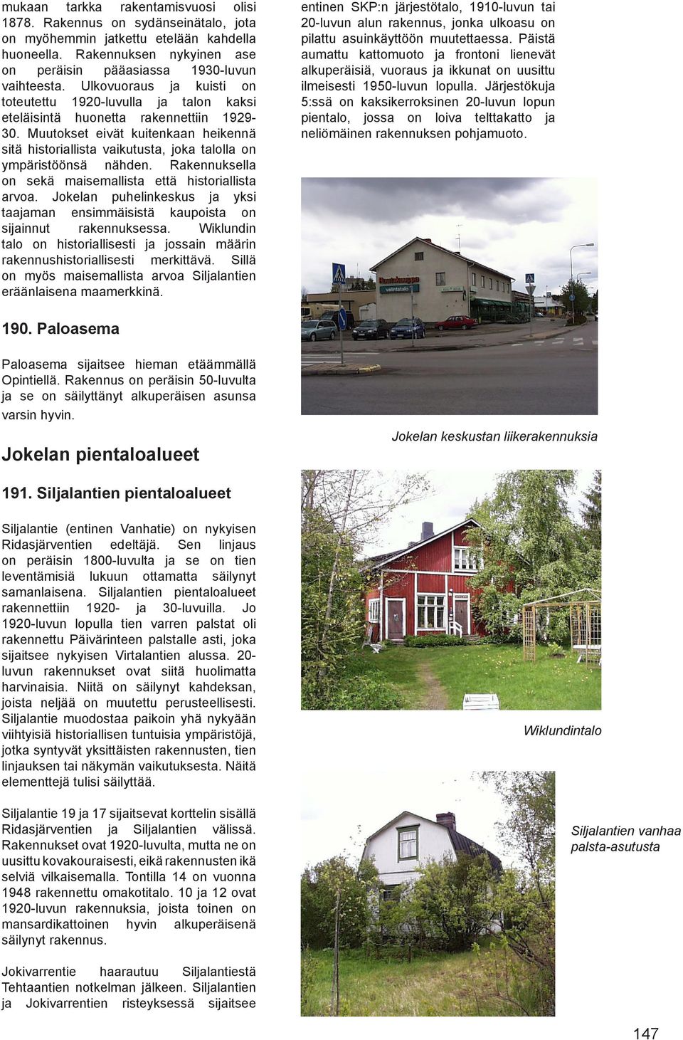 Muutokset eivät kuitenkaan heikennä sitä historiallista vaikutusta, joka talolla on ympäristöönsä nähden. Rakennuksella on sekä maisemallista että historiallista arvoa.