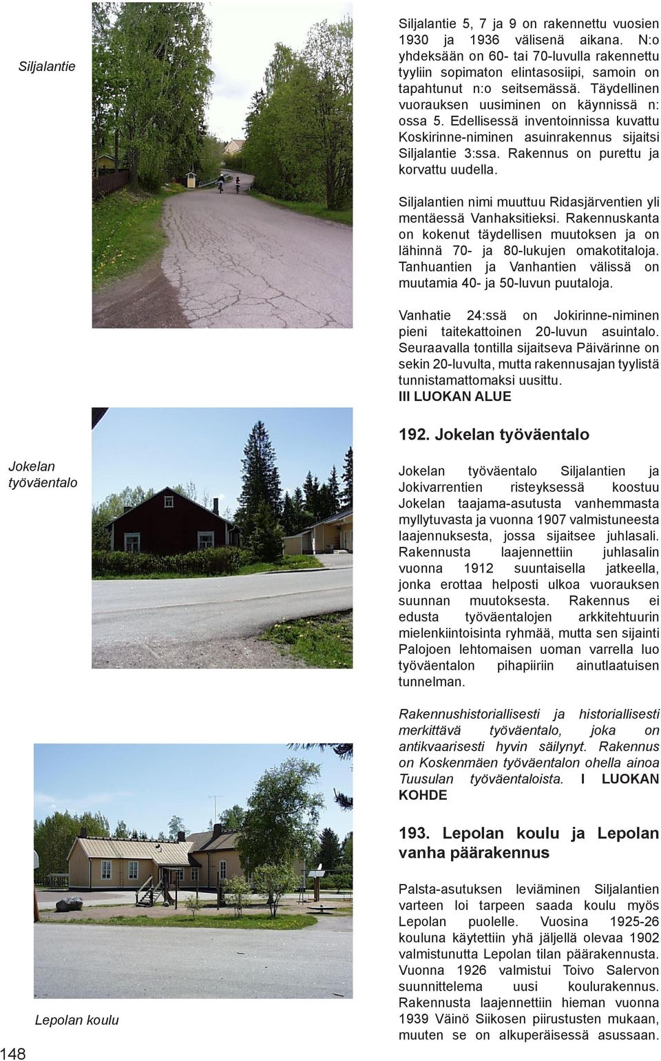Edellisessä inventoinnissa kuvattu Koskirinne-niminen asuinrakennus sijaitsi Siljalantie 3:ssa. Rakennus on purettu ja korvattu uudella.