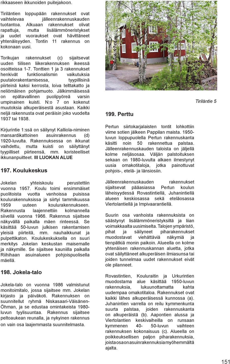 Torikujan rakennukset (c) sijaitsevat uuden tiilisen liikerakennuksen ikeessä osoitteissa 1-7.