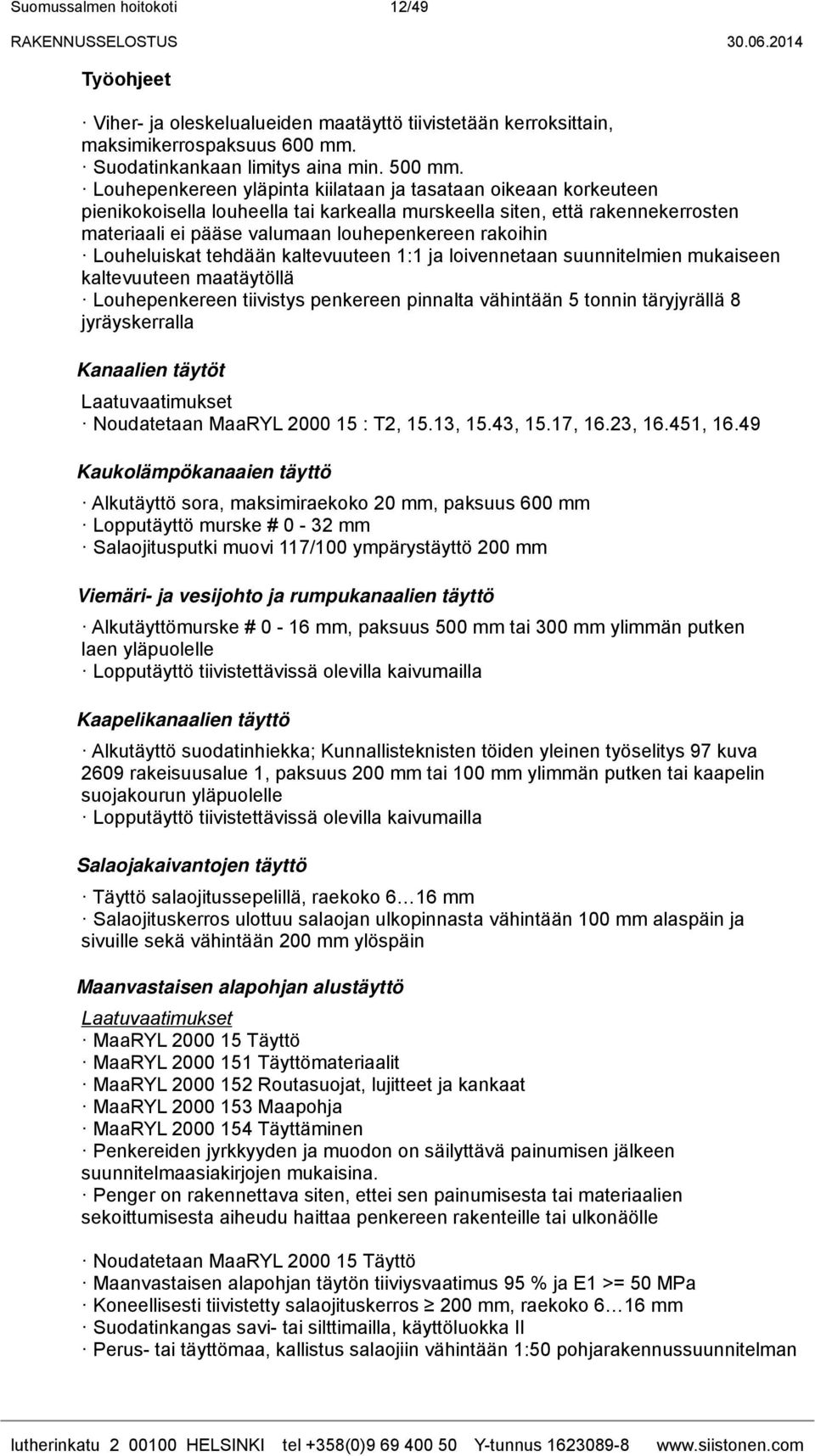 Louheluiskat tehdään kaltevuuteen 1:1 ja loivennetaan suunnitelmien mukaiseen kaltevuuteen maatäytöllä Louhepenkereen tiivistys penkereen pinnalta vähintään 5 tonnin täryjyrällä 8 jyräyskerralla