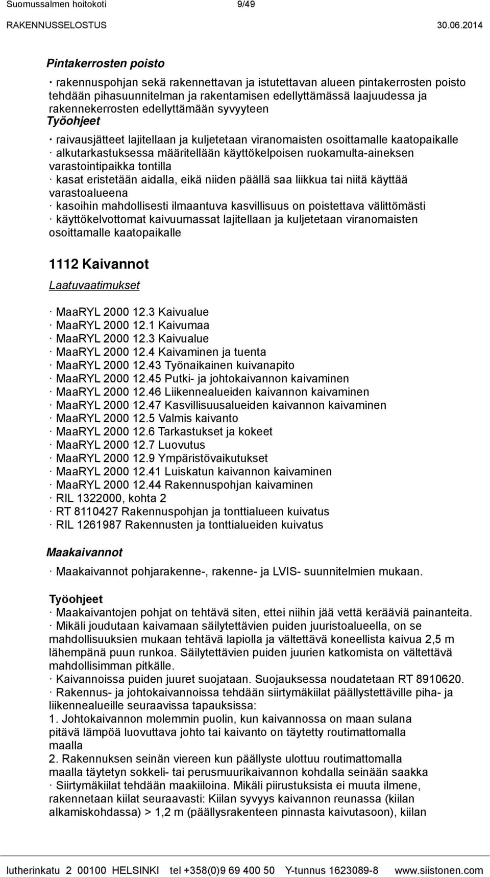varastointipaikka tontilla kasat eristetään aidalla, eikä niiden päällä saa liikkua tai niitä käyttää varastoalueena kasoihin mahdollisesti ilmaantuva kasvillisuus on poistettava välittömästi