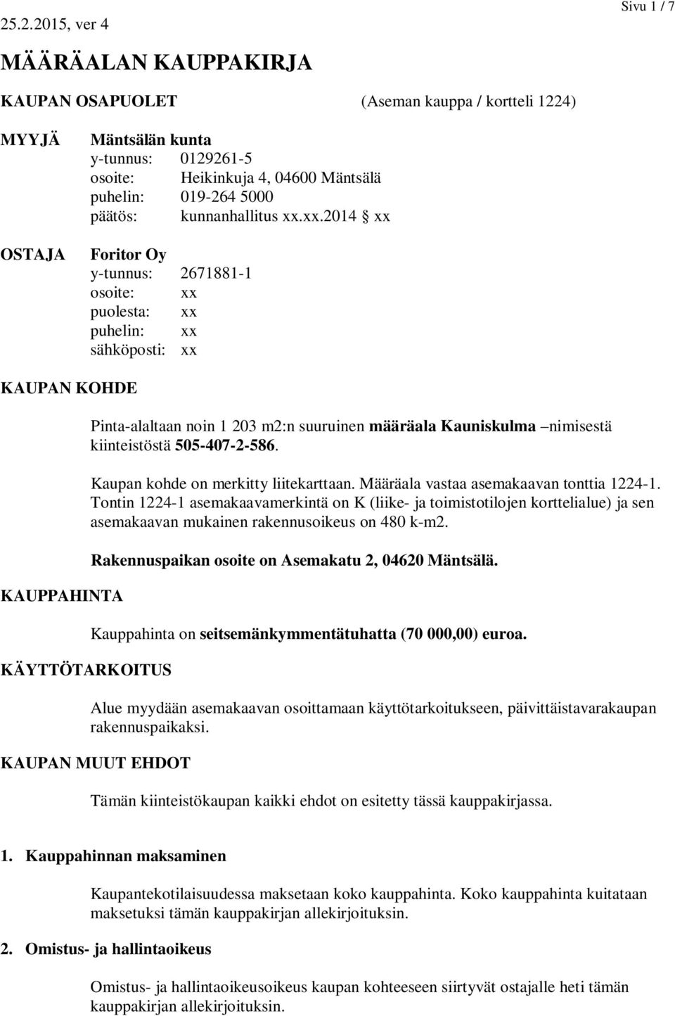 xx.2014 xx Foritor Oy y-tunnus: 2671881-1 osoite: xx puolesta: xx puhelin: xx sähköposti: xx KAUPAN KOHDE KAUPPAHINTA KÄYTTÖTARKOITUS Pinta-alaltaan noin 1 203 m2:n suuruinen määräala Kauniskulma