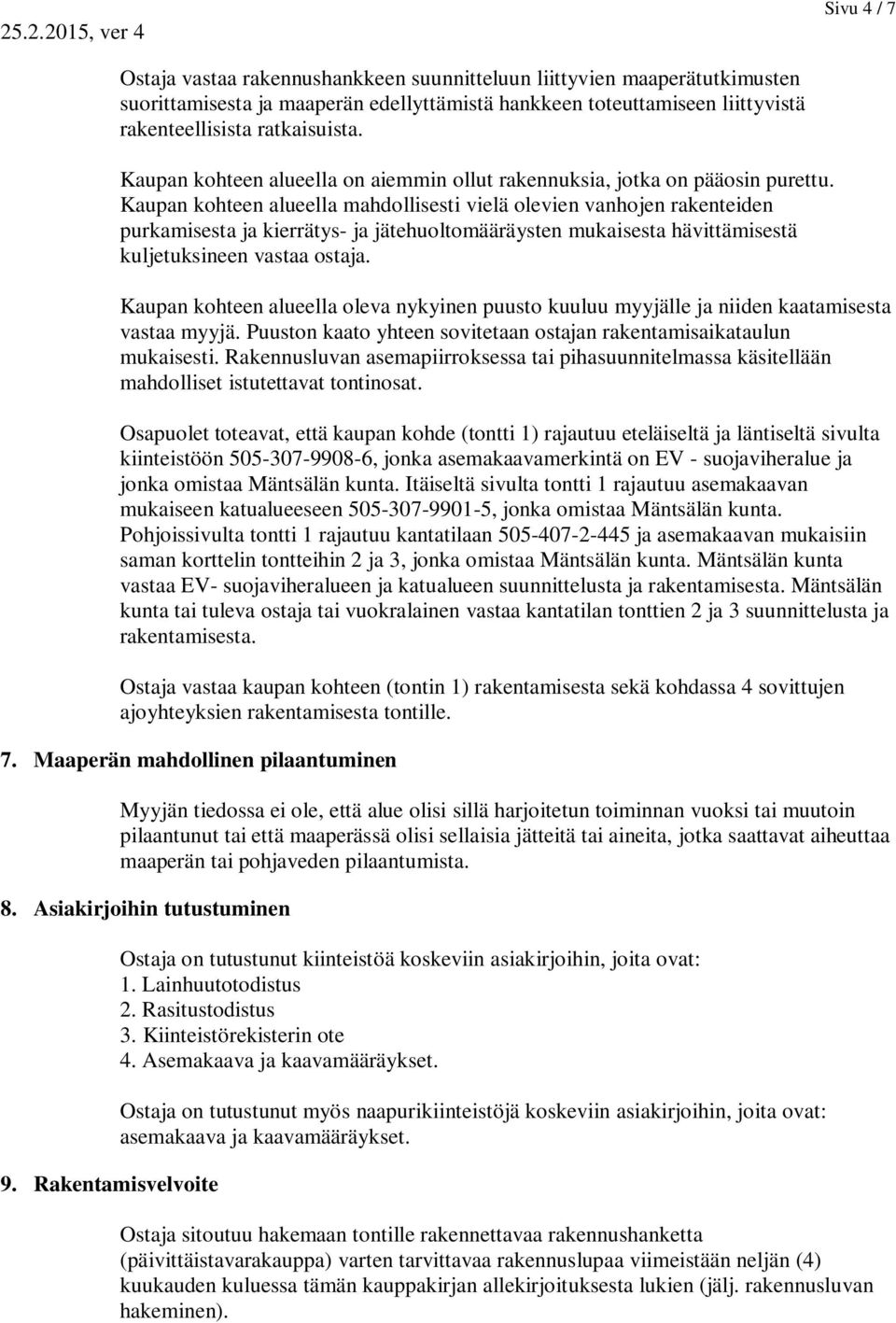 Kaupan kohteen alueella mahdollisesti vielä olevien vanhojen rakenteiden purkamisesta ja kierrätys- ja jätehuoltomääräysten mukaisesta hävittämisestä kuljetuksineen vastaa ostaja.