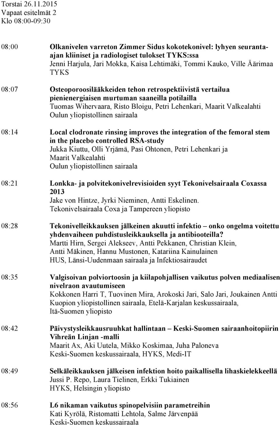 Lehtimäki, Tommi Kauko, Ville Äärimaa TYKS 08:07 Osteoporoosilääkkeiden tehon retrospektiivistä vertailua pienienergiaisen murtuman saaneilla potilailla Tuomas Wihervaara, Risto Bloigu, Petri