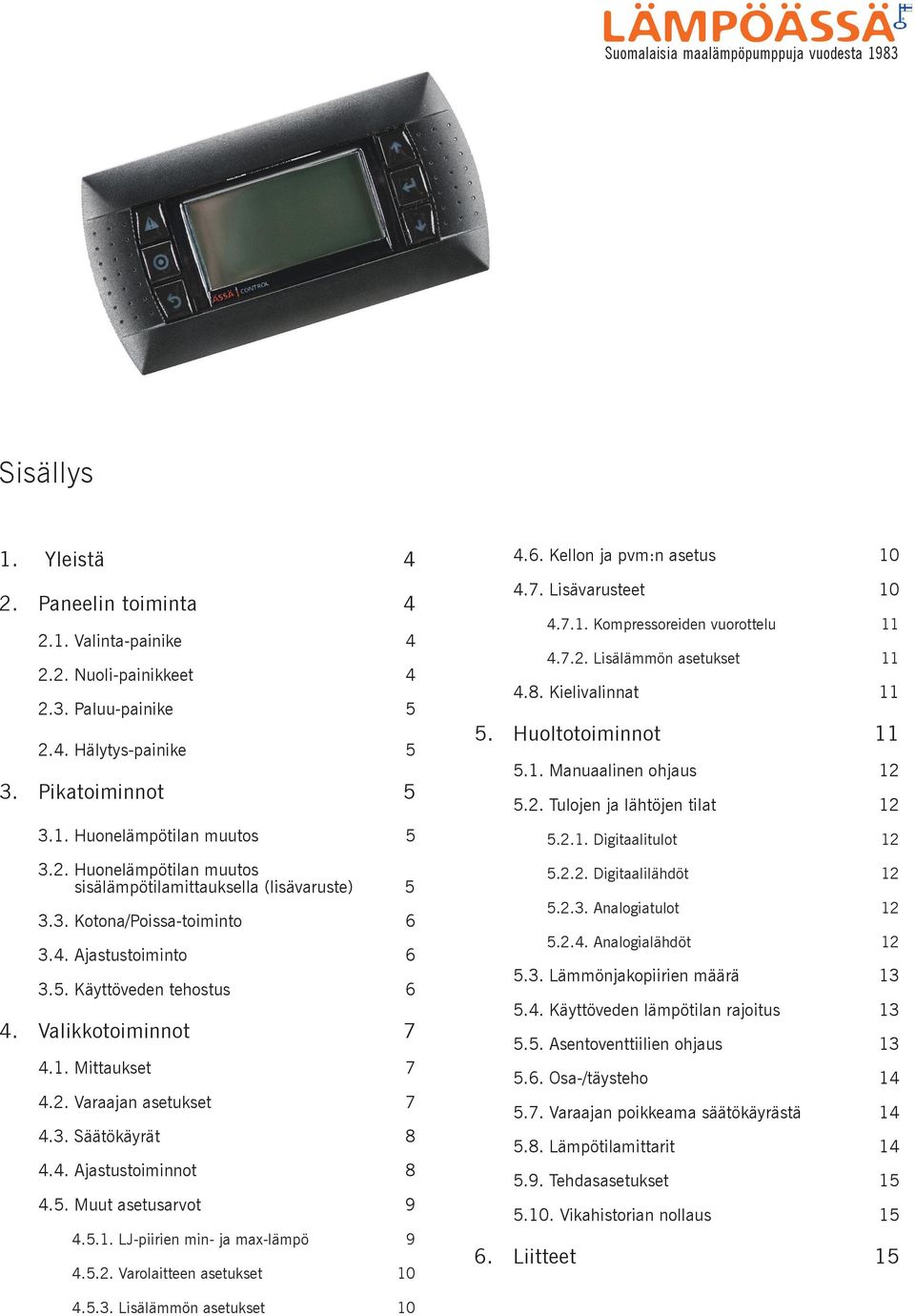 Valikkotoiminnot 7 4.1. Mittaukset 7 4.2. Varaajan asetukset 7 4.3. Säätökäyrät 8 4.4. Ajastustoiminnot 8 4.5. Muut asetusarvot 9 4.5.1. LJ-piirien min- ja max-lämpö 9 4.5.2. Varolaitteen asetukset 10 4.