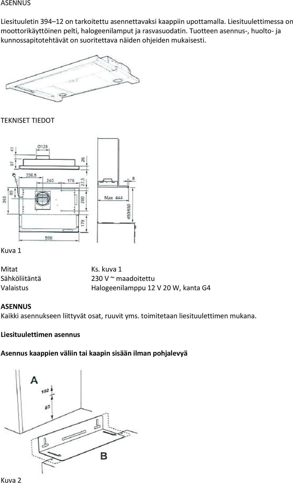 Tuotteen asennus-, huolto- ja kunnossapitotehtävät on suoritettava näiden ohjeiden mukaisesti. TEKNISET TIEDOT Kuva 1 Mitat Ks.