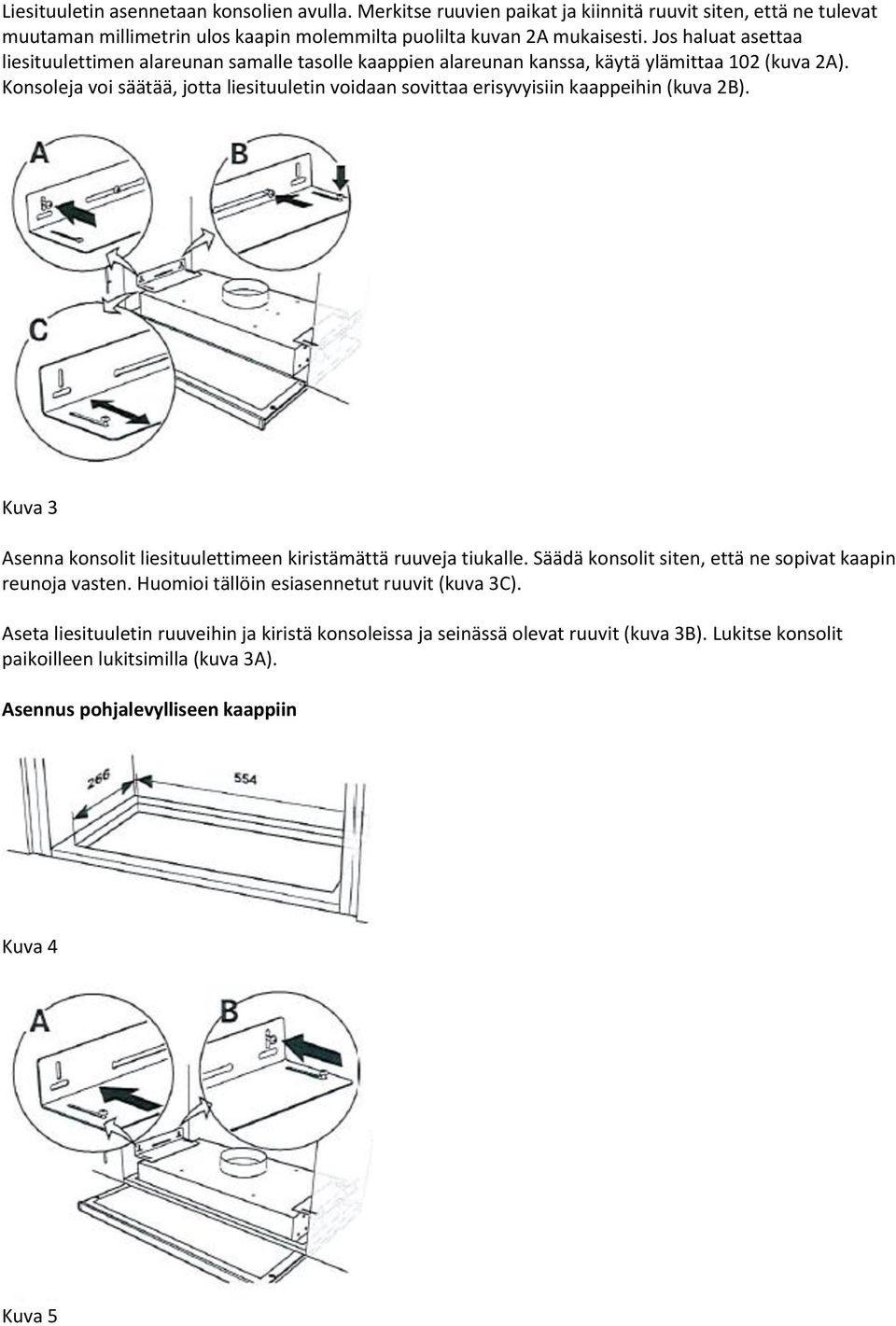 Konsoleja voi säätää, jotta liesituuletin voidaan sovittaa erisyvyisiin kaappeihin (kuva 2B). Kuva 3 Asenna konsolit liesituulettimeen kiristämättä ruuveja tiukalle.