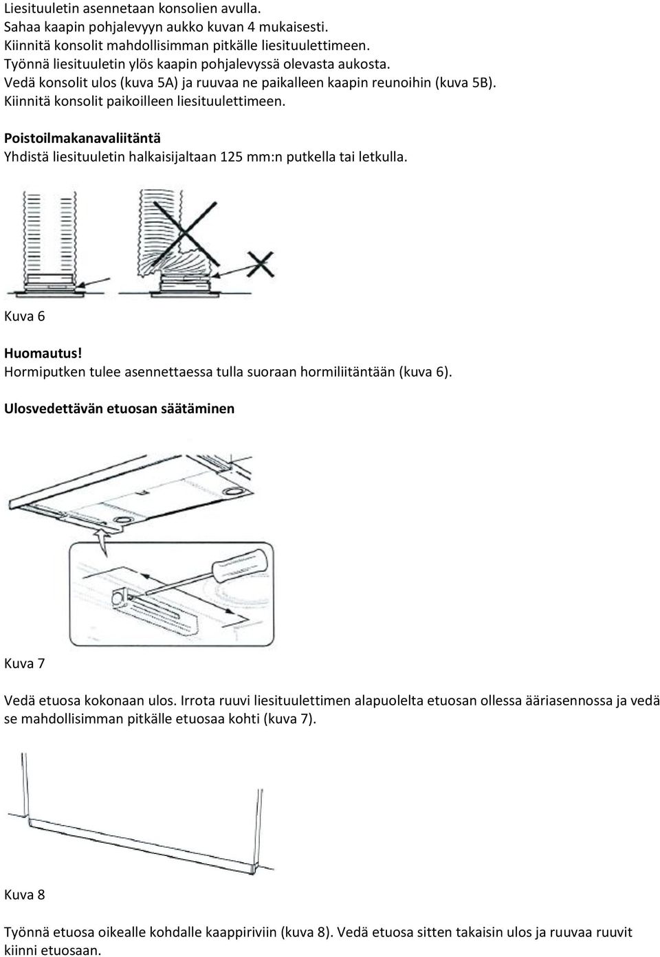 Poistoilmakanavaliitäntä Yhdistä liesituuletin halkaisijaltaan 125 mm:n putkella tai letkulla. Kuva 6 Huomautus! Hormiputken tulee asennettaessa tulla suoraan hormiliitäntään (kuva 6).