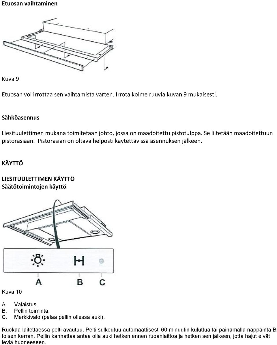 Pistorasian on oltava helposti käytettävissä asennuksen jälkeen. KÄYTTÖ LIESITUULETTIMEN KÄYTTÖ Säätötoimintojen käyttö Kuva 10 A. Valaistus. B. Pellin toiminta. C.