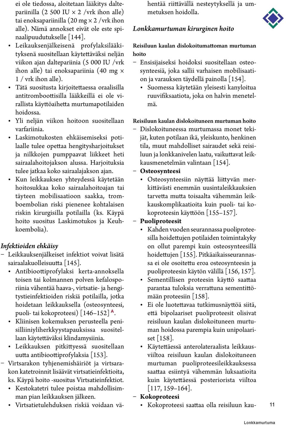 Tätä suositusta kirjoitettaessa oraalisilla antitromboottisilla lääkkeillä ei ole virallista käyttöaihetta murtumapotilaiden hoidossa. Yli neljän viikon hoitoon suositellaan varfariinia.