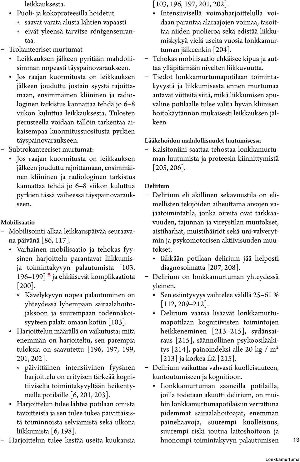 Jos raajan kuormitusta on leikkauksen jälkeen jouduttu jostain syystä rajoittamaan, ensimmäinen kliininen ja radiologinen tarkistus kannattaa tehdä jo 6 8 viikon kuluttua leikkauksesta.