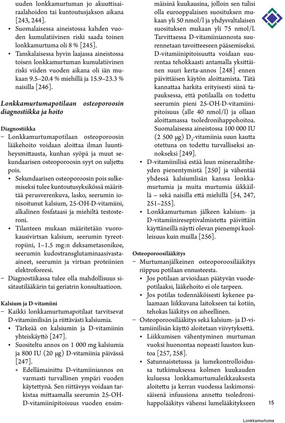 potilaan diagnostiikka ja hoito osteoporoosin Diagnostiikka potilaan osteoporoosin lääkehoito voidaan aloittaa ilman luuntiheysmittausta, kunhan syöpä ja muut sekundaarisen osteoporoosin syyt on