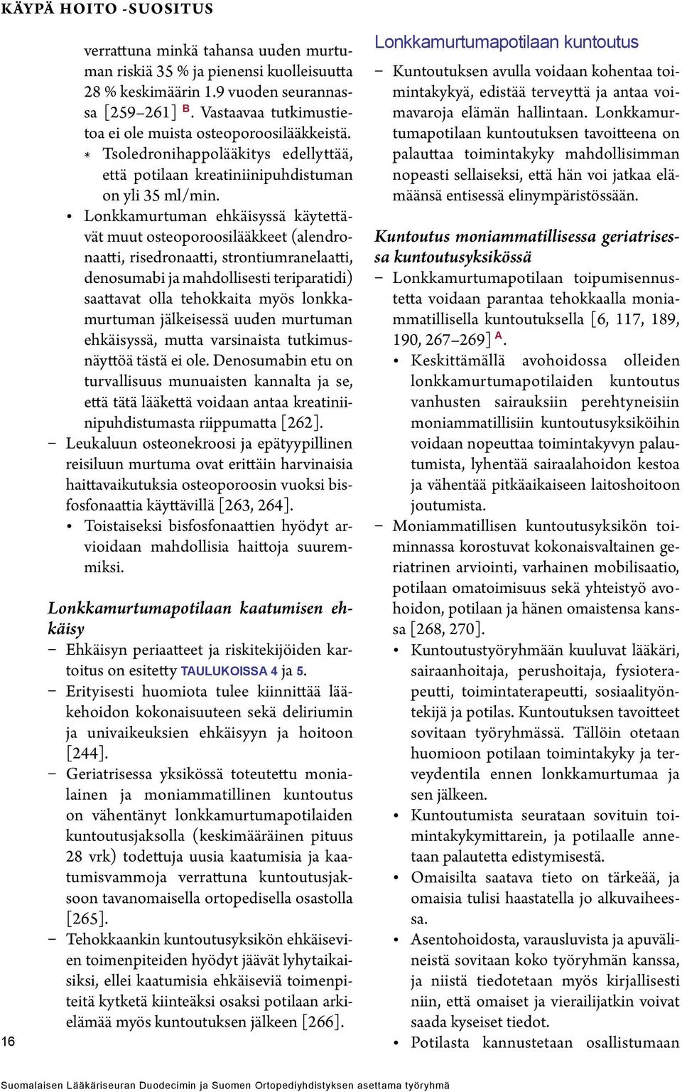 n ehkäisyssä käytettävät muut osteoporoosilääkkeet (alendronaatti, risedronaatti, strontiumranelaatti, denosumabi ja mahdollisesti teriparatidi) saattavat olla tehokkaita myös lonkkamurtuman