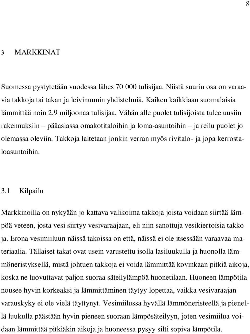 Takkoja laitetaan jonkin verran myös rivitalo- ja jopa kerrostaloasuntoihin. 3.