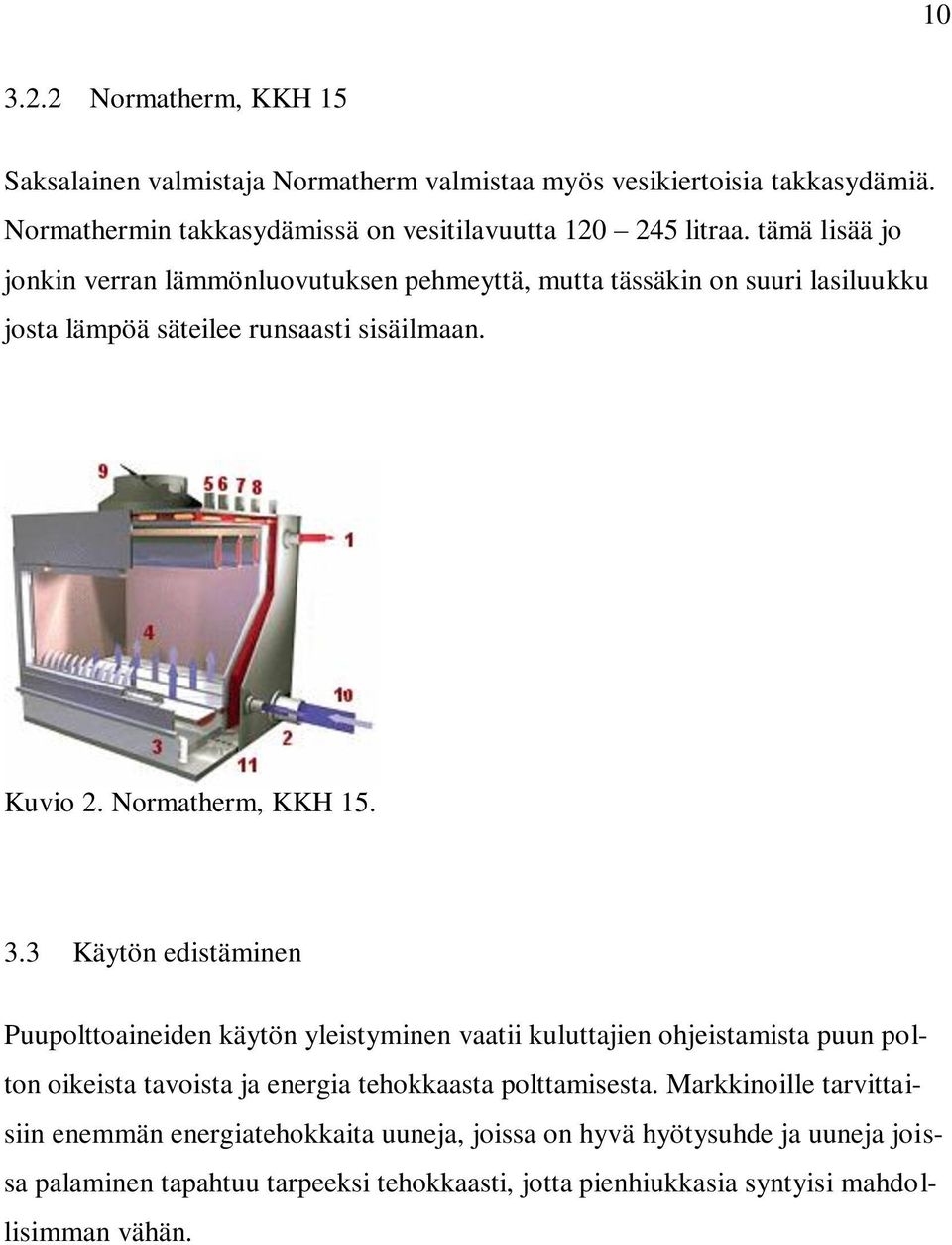 3 Käytön edistäminen Puupolttoaineiden käytön yleistyminen vaatii kuluttajien ohjeistamista puun polton oikeista tavoista ja energia tehokkaasta polttamisesta.