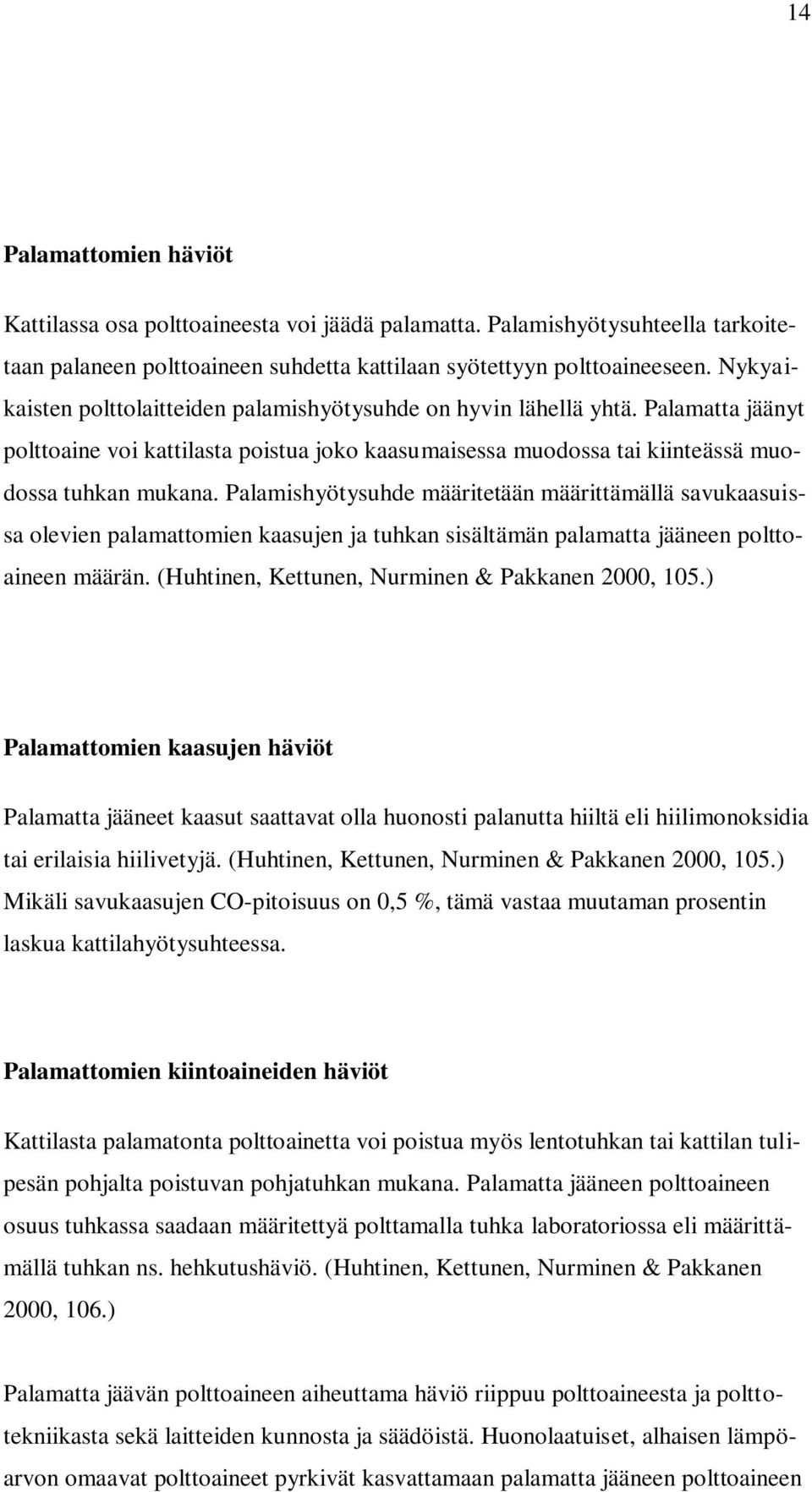 Palamishyötysuhde määritetään määrittämällä savukaasuissa olevien palamattomien kaasujen ja tuhkan sisältämän palamatta jääneen polttoaineen määrän. (Huhtinen, Kettunen, Nurminen & Pakkanen 2000, 105.