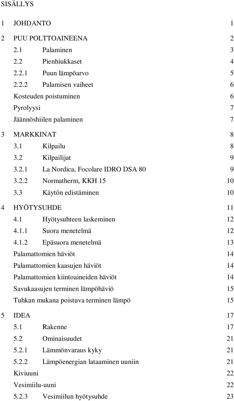 1.2 Epäsuora menetelmä 13 Palamattomien häviöt 14 Palamattomien kaasujen häviöt 14 Palamattomien kiintoaineiden häviöt 14 Savukaasujen terminen lämpöhäviö 15 Tuhkan mukana poistuva terminen