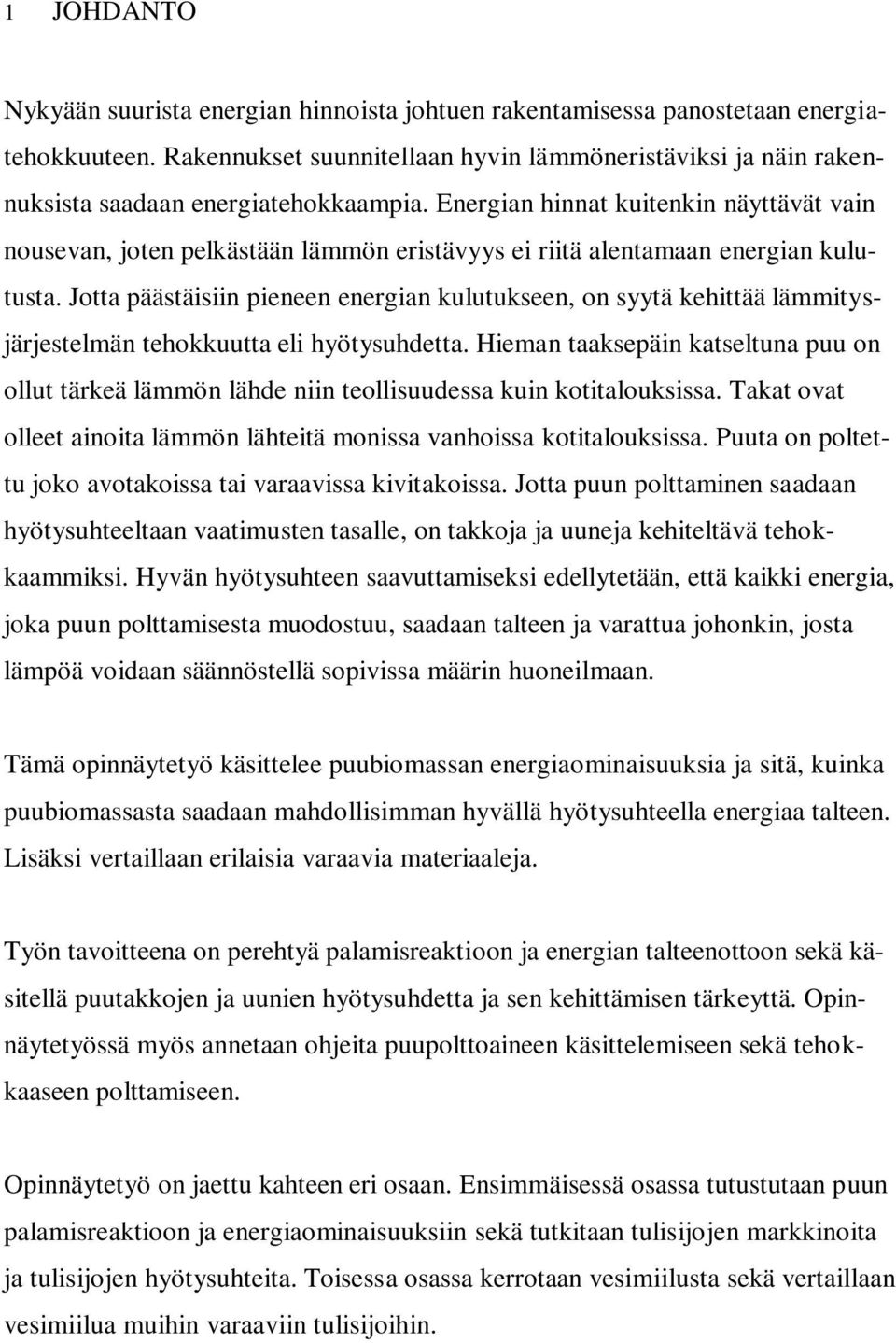 Energian hinnat kuitenkin näyttävät vain nousevan, joten pelkästään lämmön eristävyys ei riitä alentamaan energian kulutusta.