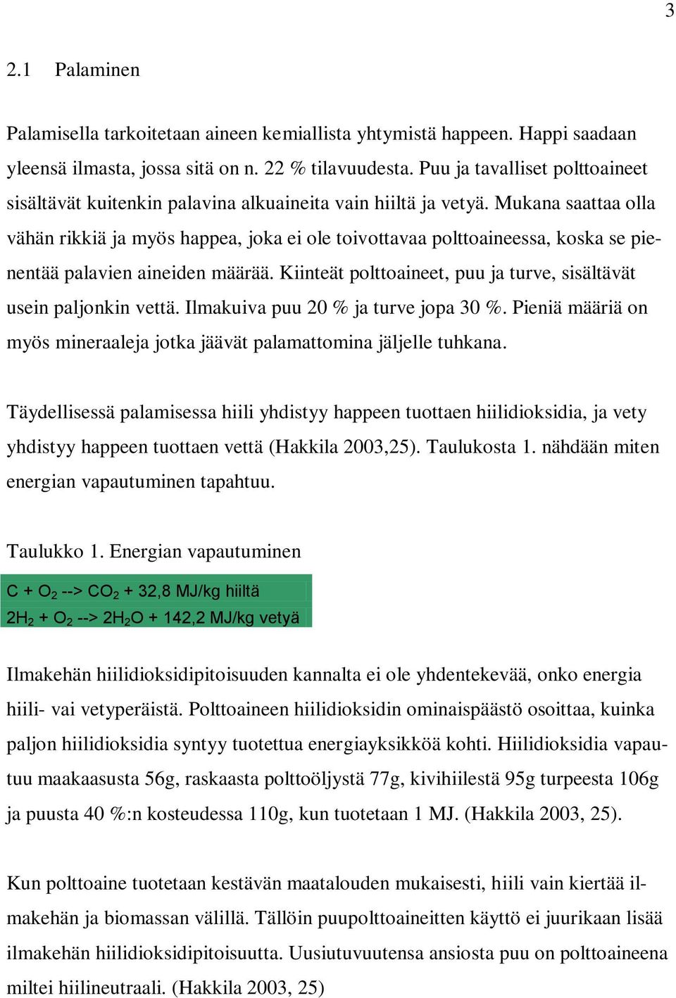 Mukana saattaa olla vähän rikkiä ja myös happea, joka ei ole toivottavaa polttoaineessa, koska se pienentää palavien aineiden määrää.