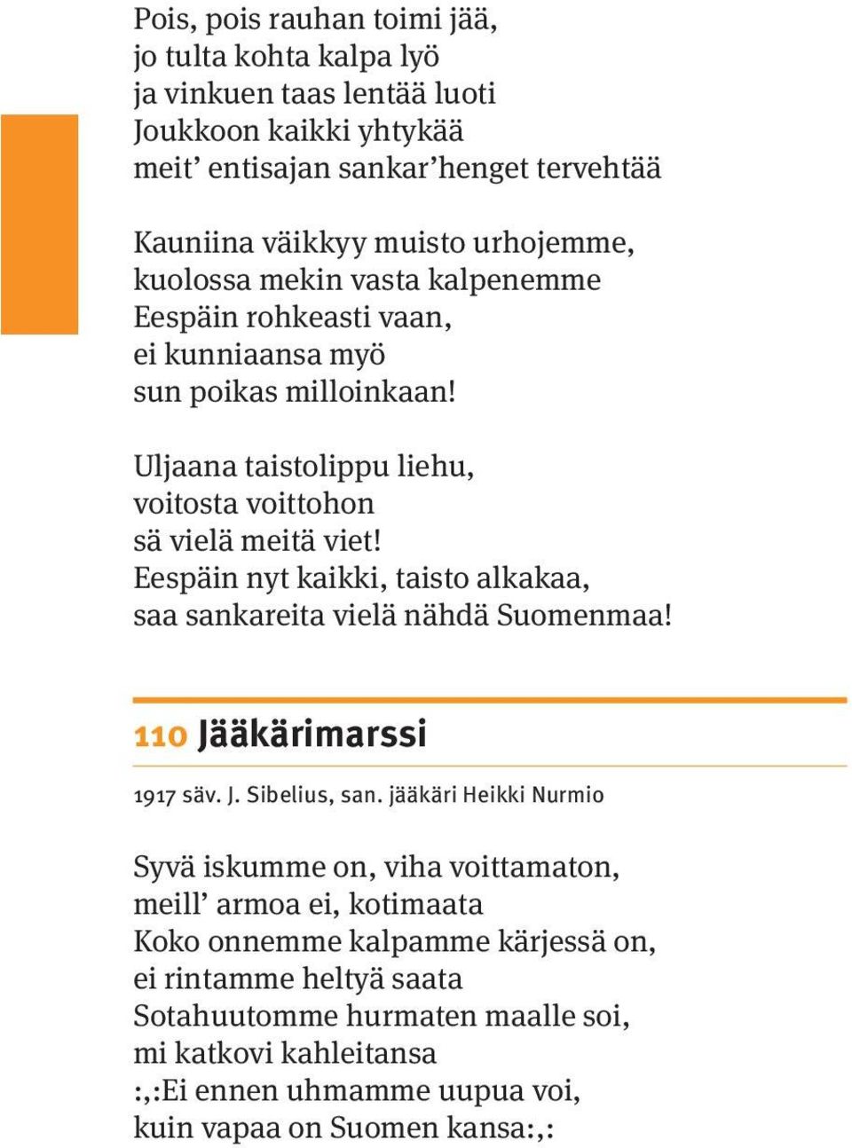 Eespäin nyt kaikki, taisto alkakaa, saa sankareita vielä nähdä Suomenmaa! 110 Jääkärimarssi 1917 säv. J. Sibelius, san.
