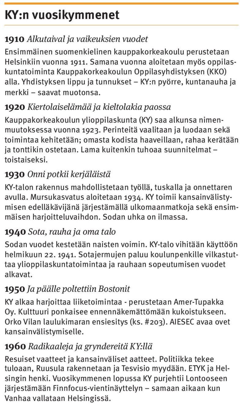1920 Kiertolaiselämää ja kieltolakia paossa Kauppakorkeakoulun ylioppilaskunta (KY) saa alkunsa nimenmuutoksessa vuonna 1923.