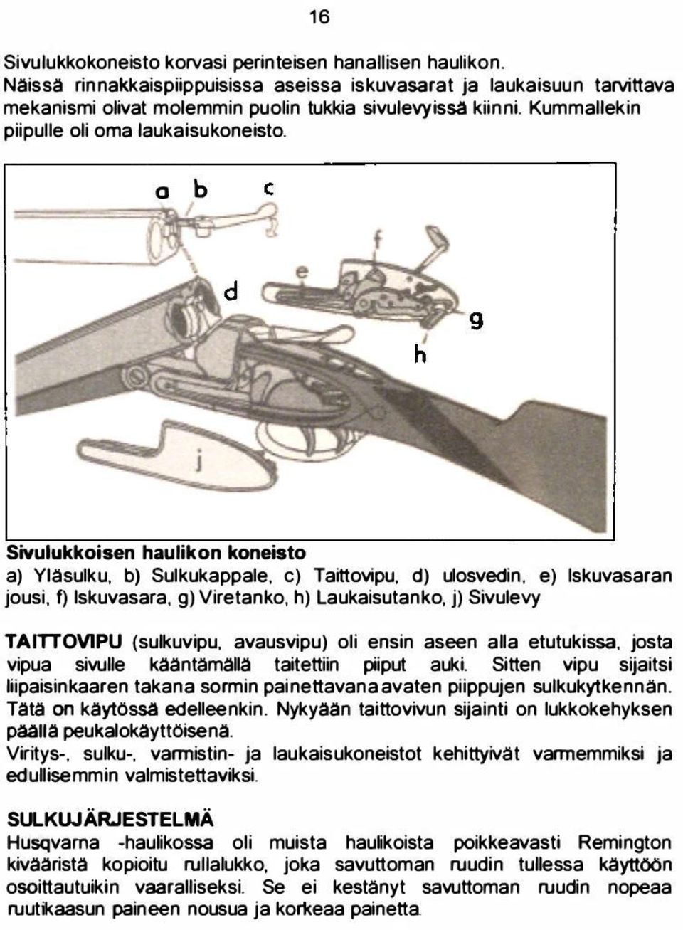h) laukaisutanko, j) Sivulevy TAmOVIPU (sulkuvipu. avausvipu) oli ensin aseen alla etutukissa. josta vipua sivulle kaantämalla taitettiln piiput auki.