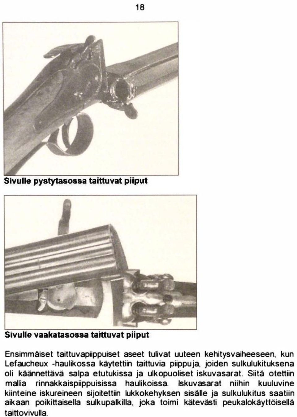 ulkopuoliset iskuvasarat. Siitä otettiin mallia rinnakkaispiippuisissa haulikoissa.