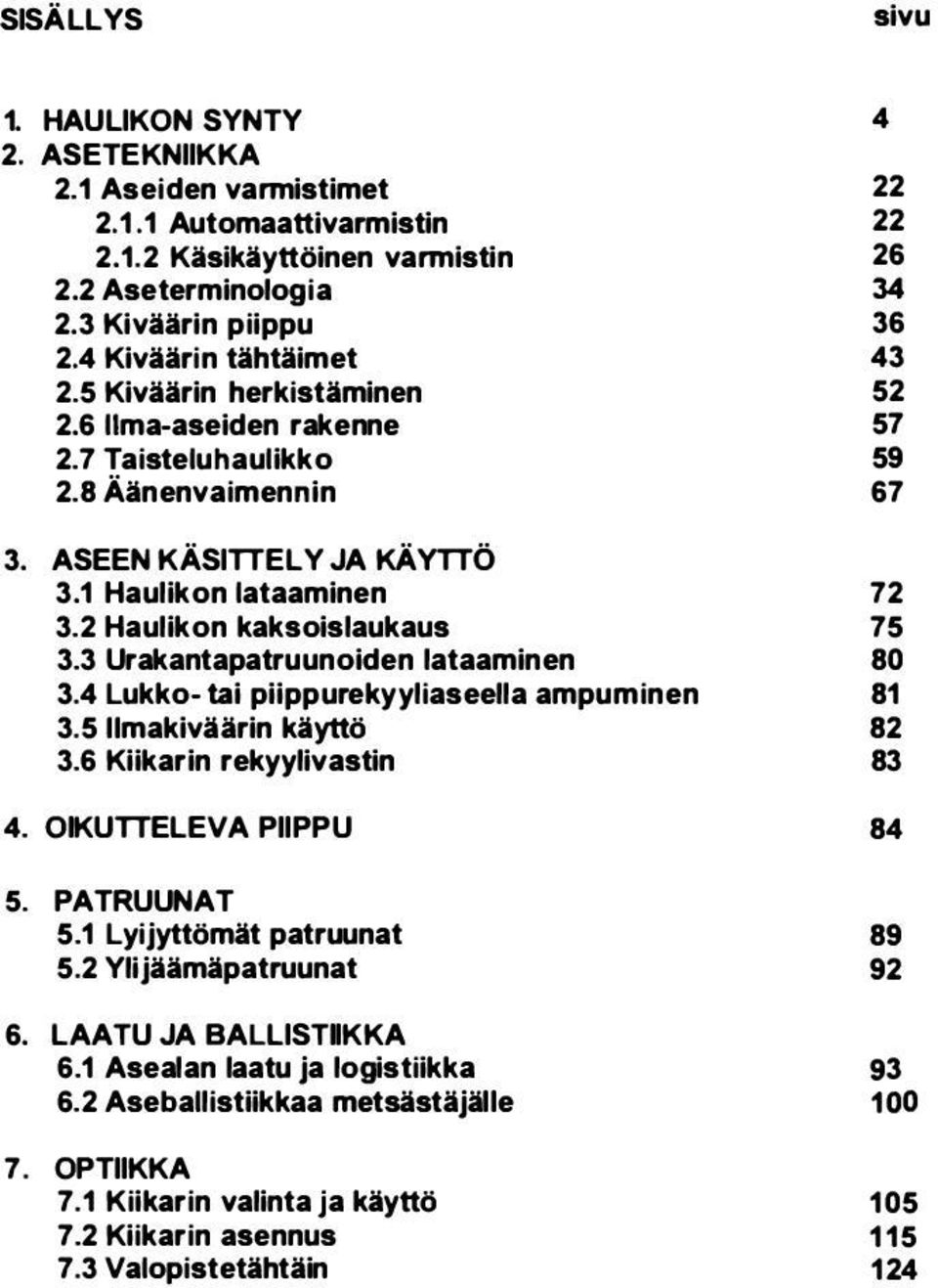 2 Haulikon kaksoislaukaus 75 3.3 Urakantapatruunoiden lataaminen 80 3. 4 lukko- tai piippurekyyliaseella ampuminen 81 3.5 11makiväärin käyttö 82 3.6 Kiikarin rekyylivastin 83 4.